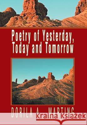 Poetry of Yesterday, Today and Tomorrow Dorila a. Marting 9781493172825