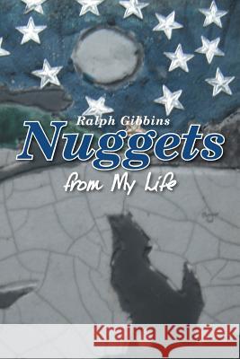 Nuggets: From My Life Gibbins, Ralph 9781493172924 Xlibris Corporation