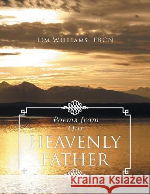 Poems from Our Heavenly Father Tim Williams 9781493173174 Xlibris Corporation