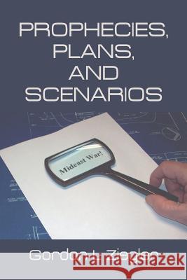 Prophecies, Plans, and Scenarios Gordon L. Ziegler 9781493174133 Xlibris Corporation