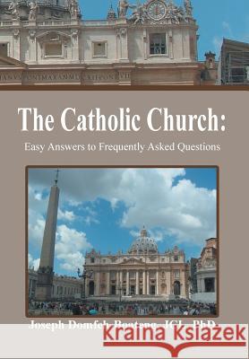 The Catholic Church: Easy Answers to Frequently Asked Questions Domfeh-Boateng, Jcl Joseph 9781493174362