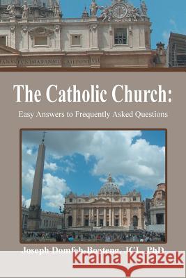 The Catholic Church: Easy Answers to Frequently Asked Questions Domfeh-Boateng, Jcl Joseph 9781493174379