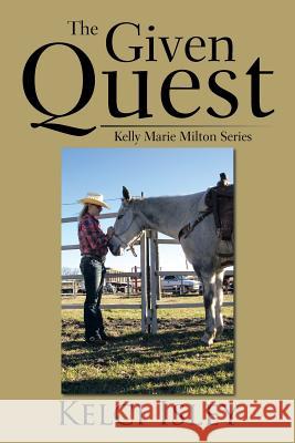 The Given Quest: Kelly Marie Milton Series Isley, Kelci 9781493174706 Xlibris Corporation