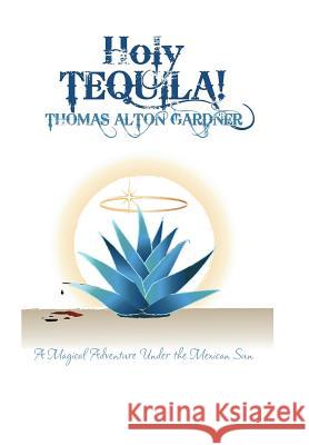 Holy Tequila!: A Magical Adventure Under the Mexican Sun Gardner, Thomas Alton 9781493174874