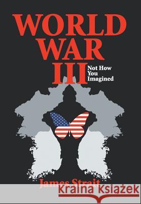 World War III: Not How You Imagined Strait, James 9781493174997 Xlibris Corporation