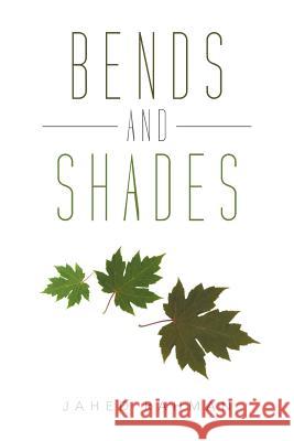 Bends and Shades Jahed Rahman 9781493175048 Xlibris Corporation