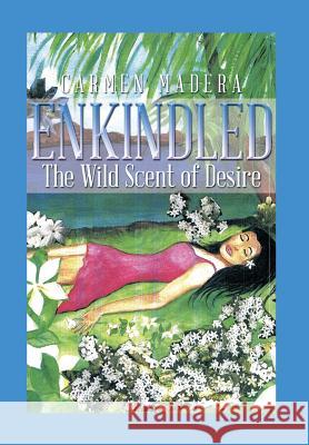 Enkindled: The Wild Scent of Desire Madera, Carmen 9781493175505