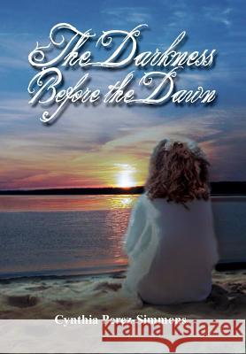 The Darkness Before the Dawn Cynthia Perez-Simmons 9781493175673