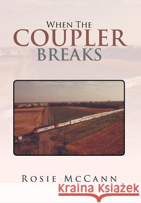 When the Coupler Breaks Rosie McCann 9781493176908 Xlibris Corporation