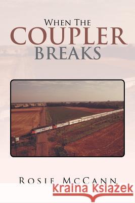 When the Coupler Breaks Rosie McCann 9781493176922 Xlibris Corporation