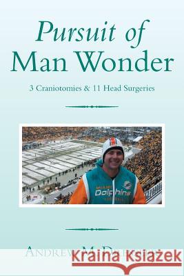 Pursuit of Man Wonder: 3 Craniotomies & 11 Head Surgeries Dressler, Andrew M. 9781493177783