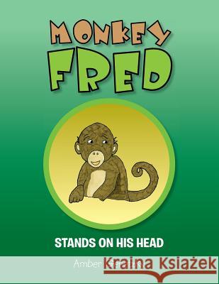 Monkey Fred Stands on His Head Amber Genetzky 9781493178391 Xlibris Corporation