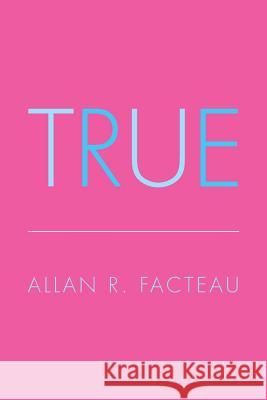 True Allan R. Facteau 9781493178513 Xlibris Corporation