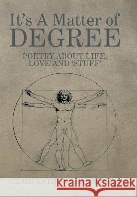 It's a Matter of Degree: Poetry about Life, Love and 'Stuff' Craig Anthony Bannister 9781493179350