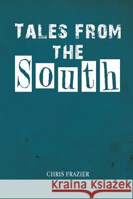 Tales from the South Chris Frazier 9781493181629 Xlibris Corporation