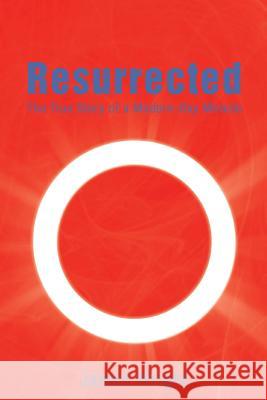 Resurrected: The True Story of a Modern-Day Miracle James Wright 9781493181834 Xlibris Corporation