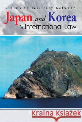 Claims to Territory Between Japan and Korea in International Law Pilkyu Ki 9781493182152 Xlibris Corporation