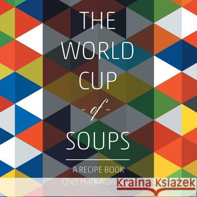 The World Cup of Soups: A Recipe Book Chef Mark Alan Scott 9781493182756