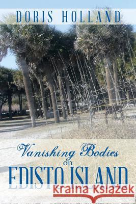 Vanishing Bodies on Edisto Island Doris Holland 9781493183166 Xlibris Corporation