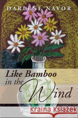 Like Bamboo in the Wind: Poems and Prose Navor, Darlene 9781493183791