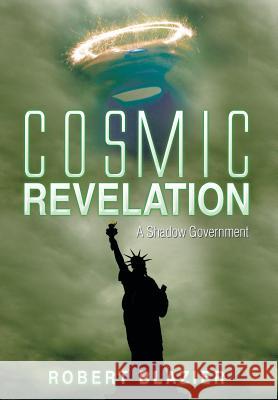 Cosmic Revelation: A Shadow Government Blazier, Robert 9781493183814 Xlibris Corporation