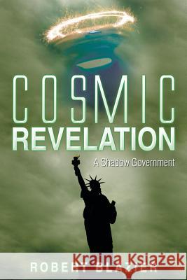 Cosmic Revelation: A Shadow Government Blazier, Robert 9781493183821 Xlibris Corporation