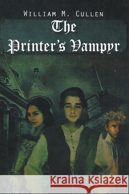 The Printer's Vampyr William M. Cullen 9781493184187 Xlibris Corporation
