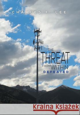 The Threat from Within: Defeated Lee, Charles F. 9781493184408 Xlibris Corporation