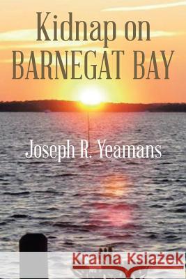 Kidnap on Barnegat Bay Joseph R. Yeamans 9781493184903 Xlibris Corporation