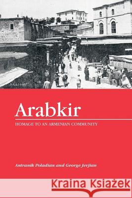 Arabkir-- Homage to an Armenian Community George Jerjian Antranik Poladian 9781493185269 Xlibris Corporation