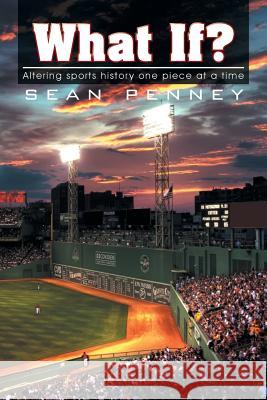 What If?: Altering Sports History One Piece at a Time Penney, Sean 9781493185474 Xlibris Corporation