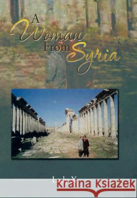 A Woman from Syria Lady X. 9781493188307 Xlibris Corporation