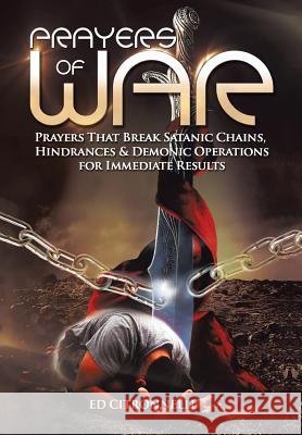 Prayers of War: Prayers That Break Satanic Chains, Hindrances & Demonic Operations Ed Citronnelli 9781493188475 Xlibris Corporation