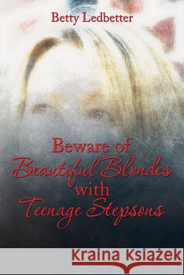 Beware Of Beautiful Blondes with Teenage Stepsons Ledbetter, Betty 9781493188604