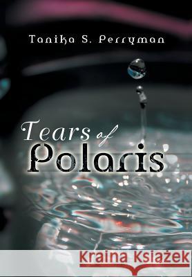 Tears of Polaris Tanika S. Perryman 9781493188710 Xlibris Corporation