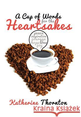 A Cup of Words for the Heartsakes Katherine Thornton 9781493189670 Xlibris Corporation