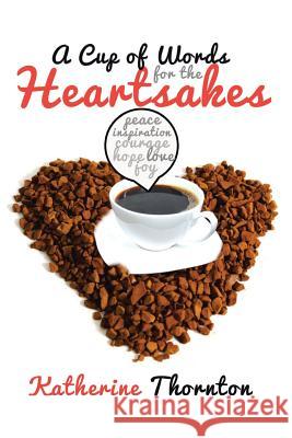 A Cup of Words for the Heartsakes Katherine Thornton 9781493189687 Xlibris Corporation