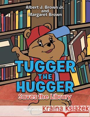 Tugger the Hugger Saves the Library Albert J. Brow Margaret Brown 9781493189908 Xlibris Corporation