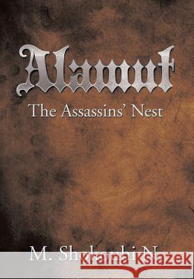 Alamut, The Assassins' Nest N, M. Shokouhi 9781493190126 Xlibris Corporation