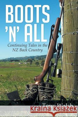 Boots 'n' All: Continuing Tales in the Nz Back Country Tony Walsh 9781493191888 Xlibris Corporation