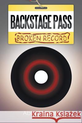 Backstage Pass: Broken Record Abby Howard 9781493194377 Xlibris Corporation