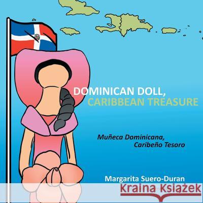 Dominican Doll, Caribbean Treasure: Muneca Dominicana, Caribeno Tesoro Margarita Suero-Duran 9781493195701 Xlibris Corporation