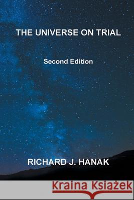 The Universe on Trial: Second Edition Richard J. Hanak 9781493196005 Xlibris Corporation