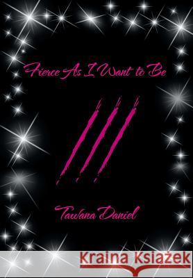 Fierce as I Want to Be Tawana Daniel 9781493196395 Xlibris Corporation