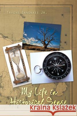 My Life in Historical Sense Trygve Gangnae 9781493197385 Xlibris Corporation
