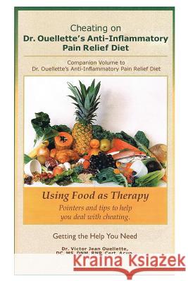 Cheating on Dr. Ouellette's Anti-Inflammatory Pain Relief Diet Second Edition: Companion Volume to Dr. Ouellette's Anti-Inflammatory Pain Relief Diet Victor Jean Ouellette 9781493199518