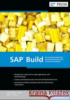 SAP Build: No-Code Development, Centralized Access, and Process Automation Rene Glavanovits Gernot Haider Martin Koch 9781493224814