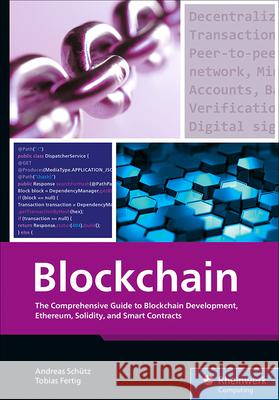 Blockchain: The Comprehensive Guide to Blockchain Development, Ethereum, Solidity, and Smart Contracts Tobias Fertig Andreas Sch?tz 9781493225132 Rheinwerk Computing