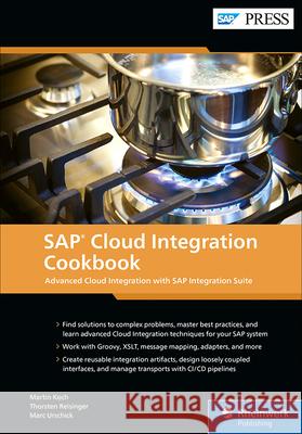 SAP Cloud Integration Cookbook: Advanced Cloud Integration with SAP Integration Suite Martin Koch Thorsten Reisinger Marc Urschick 9781493227655 SAP Press