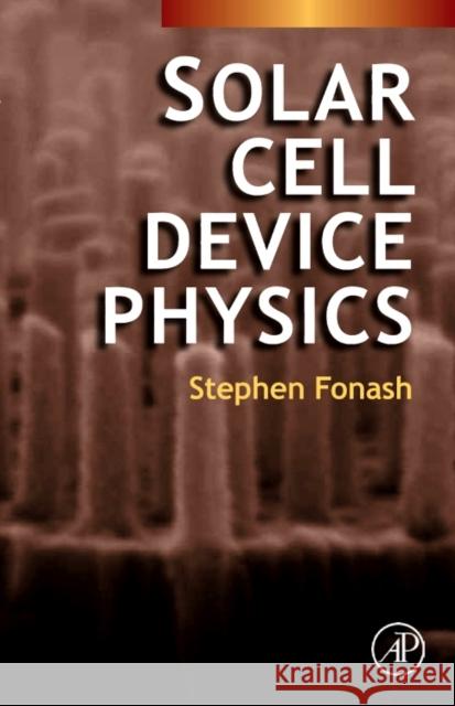 Solar Cell Device Physics Stephen Fonash (Kunkle Chair Professor of Engineering Sciences and <br>Director of the Center for Nanotechnology Educati 9781493301133 Elsevier Science & Technology